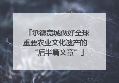 承德宽城做好全球重要农业文化遗产的“后半篇文章”